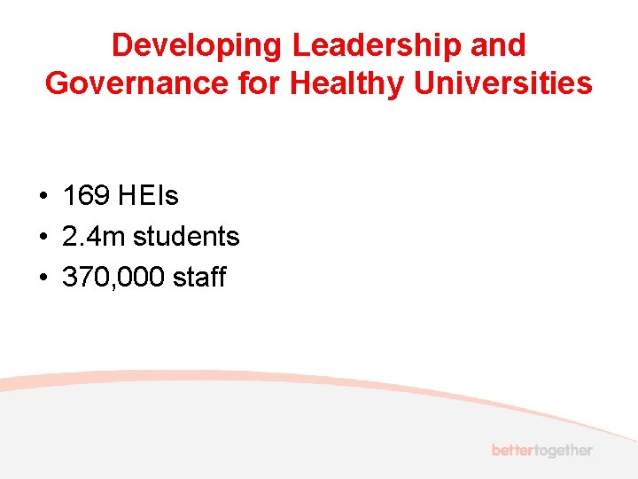 Developing Leadership and Governance for Healthy Universities • 169 HEIs • 2. 4 m