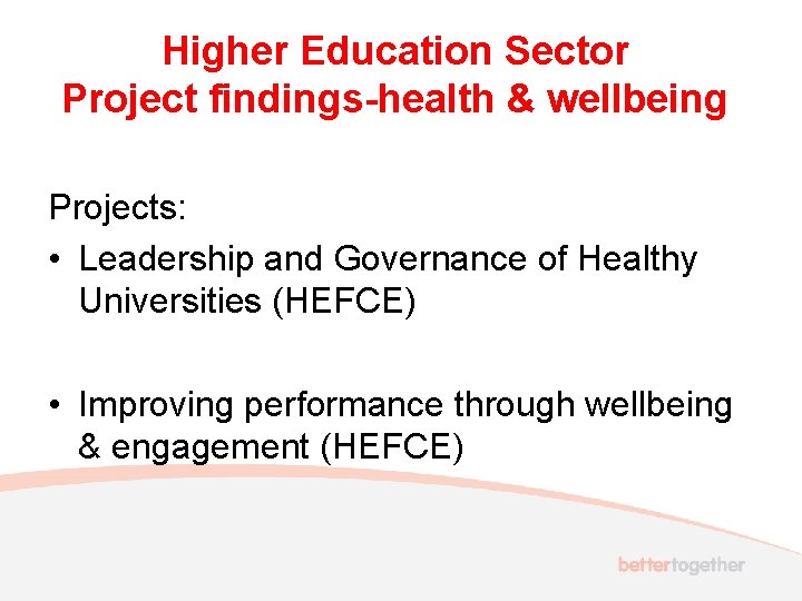 Higher Education Sector Project findings-health & wellbeing Projects: • Leadership and Governance of Healthy