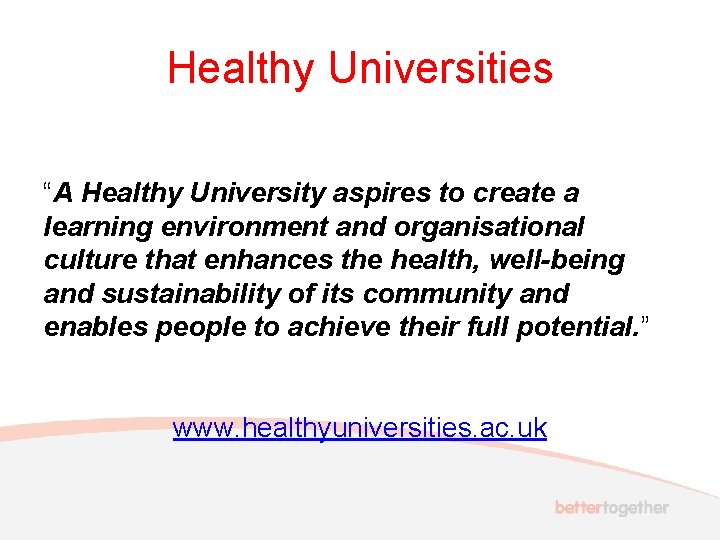 Healthy Universities “A Healthy University aspires to create a learning environment and organisational culture