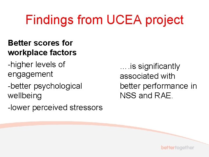 Findings from UCEA project Better scores for workplace factors -higher levels of engagement -better