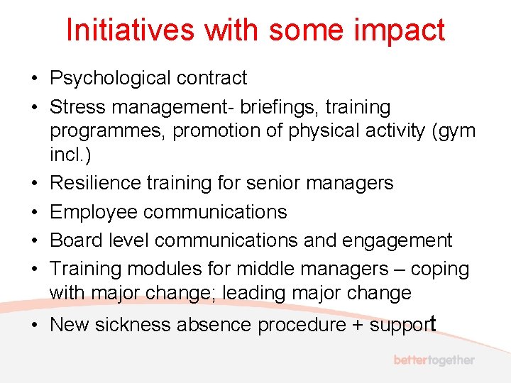 Initiatives with some impact • Psychological contract • Stress management- briefings, training programmes, promotion