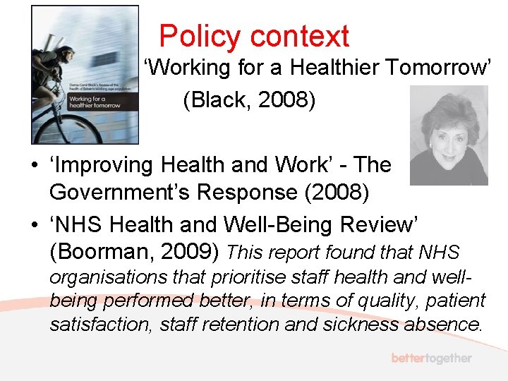Policy context ‘Working for a Healthier Tomorrow’ (Black, 2008) • ‘Improving Health and Work’