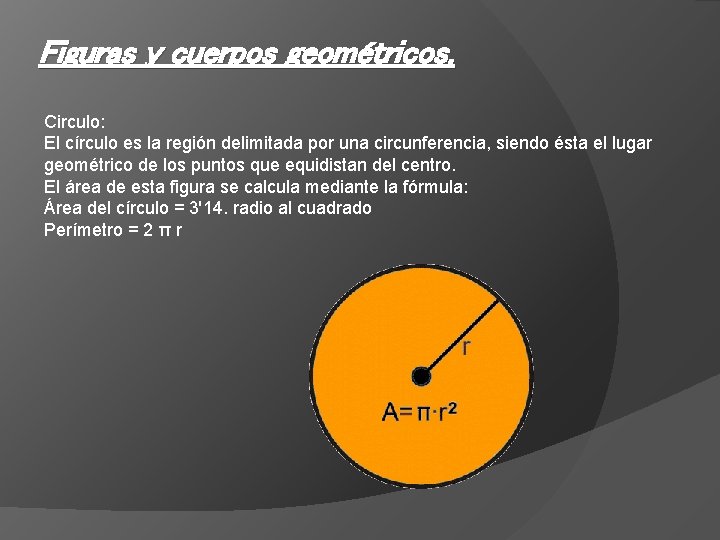 Figuras y cuerpos geométricos. Circulo: El círculo es la región delimitada por una circunferencia,