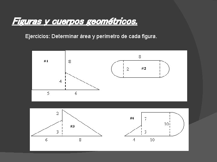 Figuras y cuerpos geométricos. Ejercicios: Determinar área y perímetro de cada figura. 