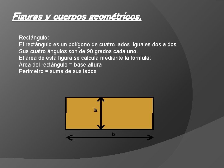 Figuras y cuerpos geométricos. Rectángulo: El rectángulo es un polígono de cuatro lados, iguales