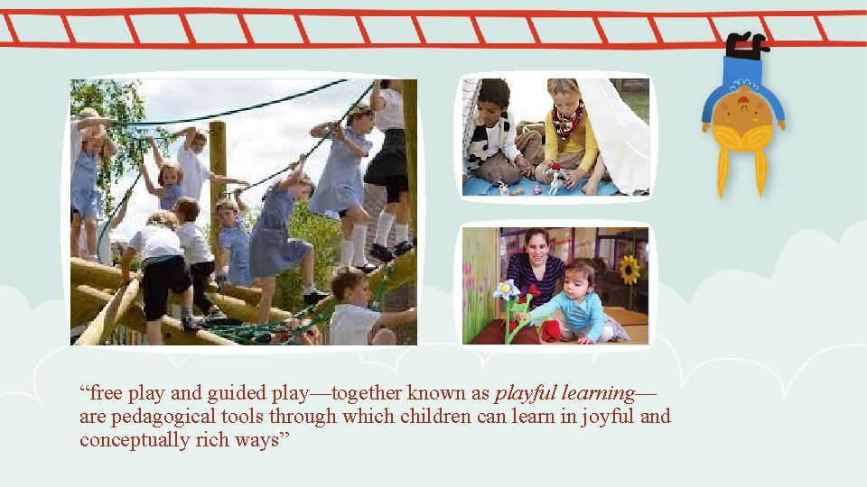 “free play and guided play—together known as playful learning— are pedagogical tools through which