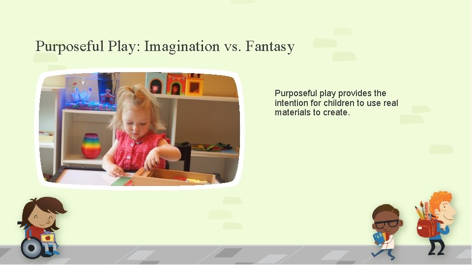 Purposeful Play: Imagination vs. Fantasy Purposeful play provides the intention for children to use