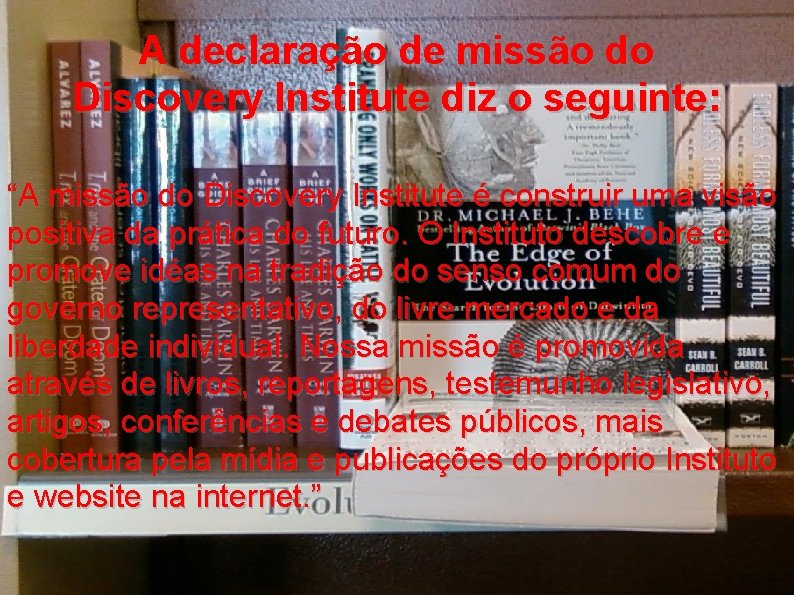 A declaração de missão do Discovery Institute diz o seguinte: “A missão do Discovery