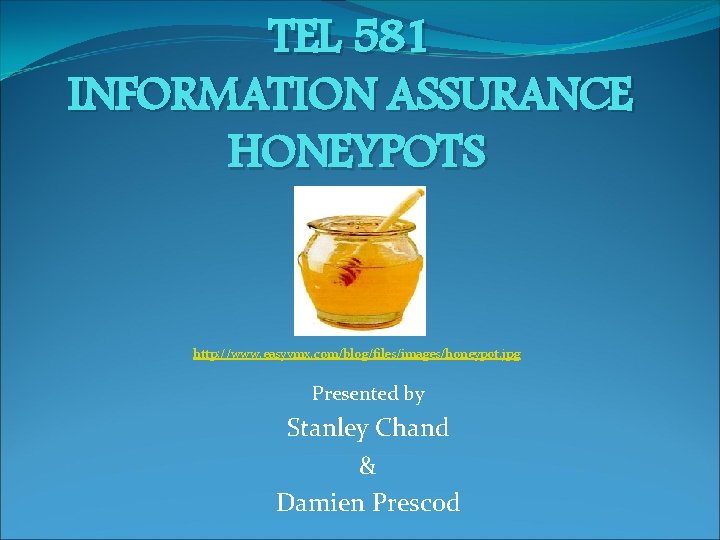 TEL 581 INFORMATION ASSURANCE HONEYPOTS http: //www. easyvmx. com/blog/files/images/honeypot. jpg Presented by Stanley Chand