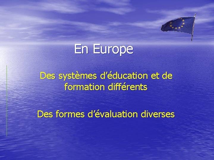 En Europe Des systèmes d’éducation et de formation différents Des formes d’évaluation diverses 