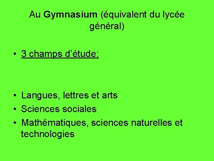 Au Gymnasium (équivalent du lycée général) • 3 champs d’étude: • Langues, lettres et