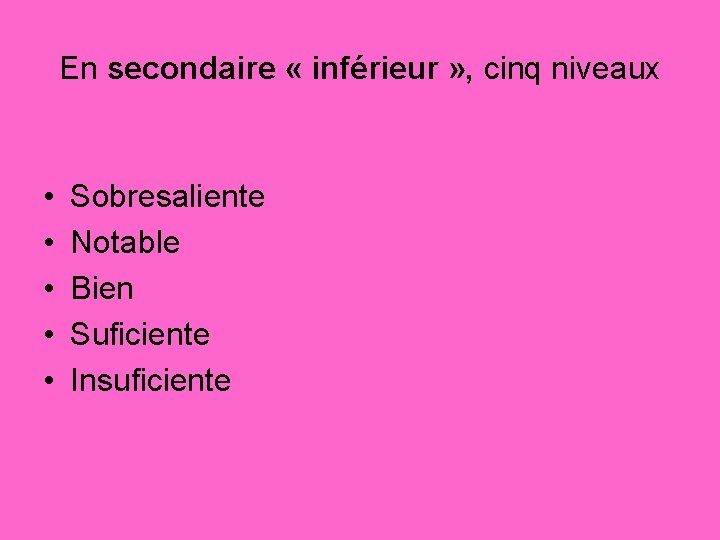 En secondaire « inférieur » , cinq niveaux • • • Sobresaliente Notable Bien