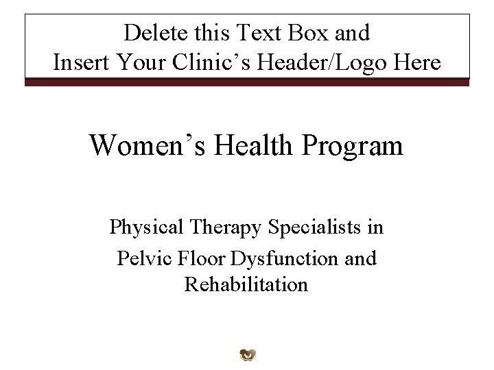 Delete this Text Box and Insert Your Clinic’s Header/Logo Here Women’s Health Program Physical