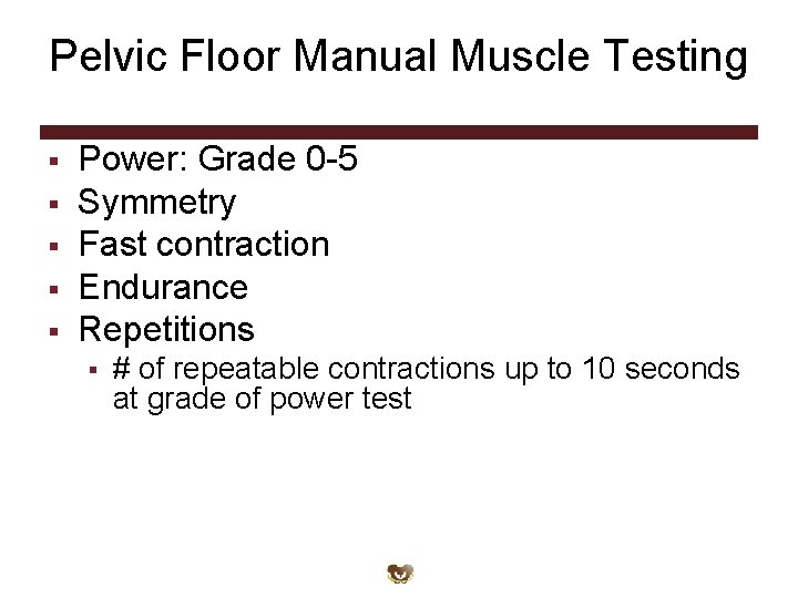 Pelvic Floor Manual Muscle Testing § § § Power: Grade 0 -5 Symmetry Fast