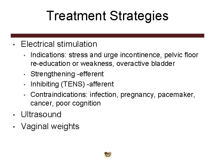 Treatment Strategies • Electrical stimulation • • • Indications: stress and urge incontinence, pelvic