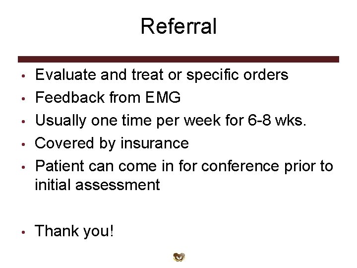 Referral • • • Evaluate and treat or specific orders Feedback from EMG Usually
