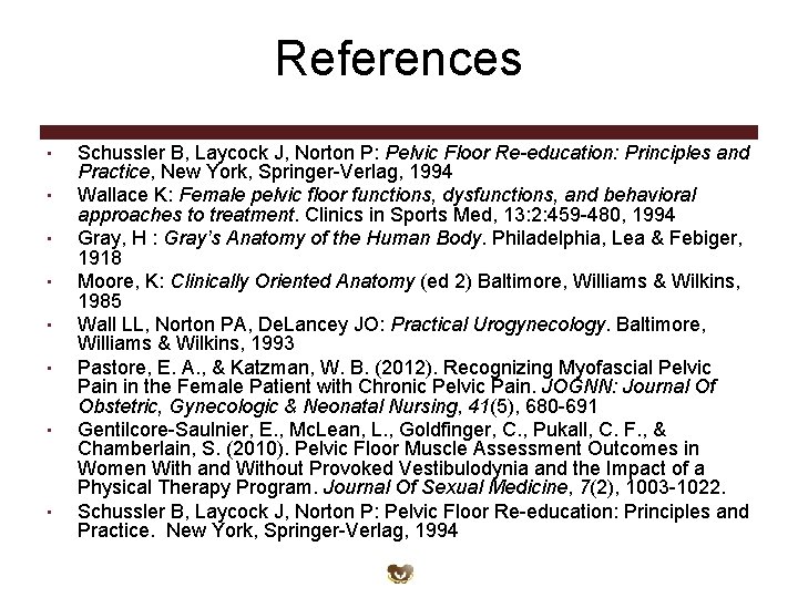 References • • Schussler B, Laycock J, Norton P: Pelvic Floor Re-education: Principles and