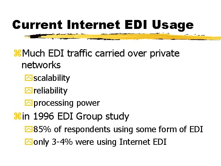 Current Internet EDI Usage z. Much EDI traffic carried over private networks yscalability yreliability