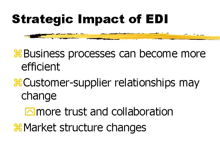 Strategic Impact of EDI z. Business processes can become more efficient z. Customer-supplier relationships