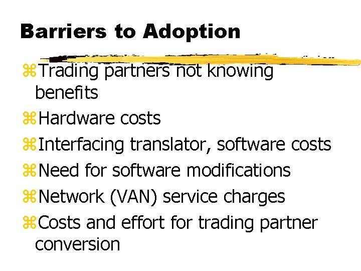 Barriers to Adoption z. Trading partners not knowing benefits z. Hardware costs z. Interfacing