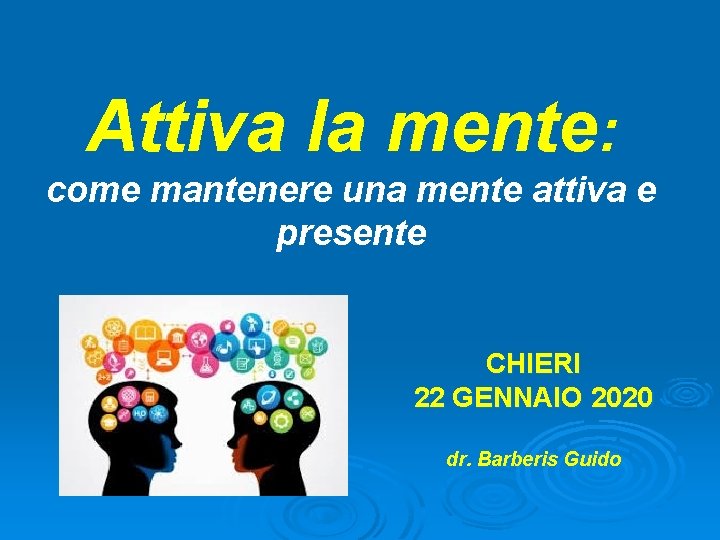 Attiva la mente: come mantenere una mente attiva e presente CHIERI 22 GENNAIO 2020