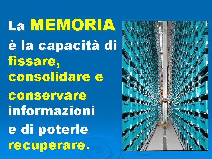 La MEMORIA è la capacità di fissare, consolidare e conservare informazioni e di poterle
