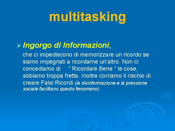 multitasking Ø Ingorgo di Informazioni, che ci impediscono di memorizzare un ricordo se siamo