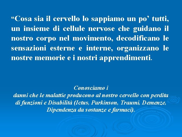 “Cosa sia il cervello lo sappiamo un po’ tutti, un insieme di cellule nervose