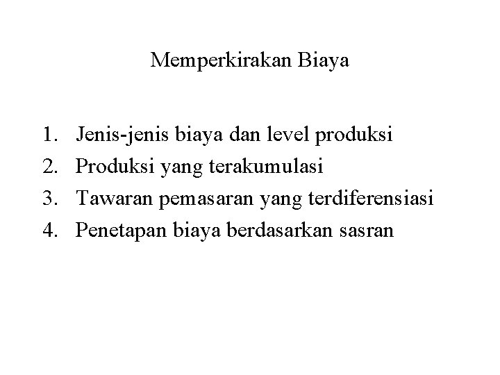 Memperkirakan Biaya 1. 2. 3. 4. Jenis-jenis biaya dan level produksi Produksi yang terakumulasi