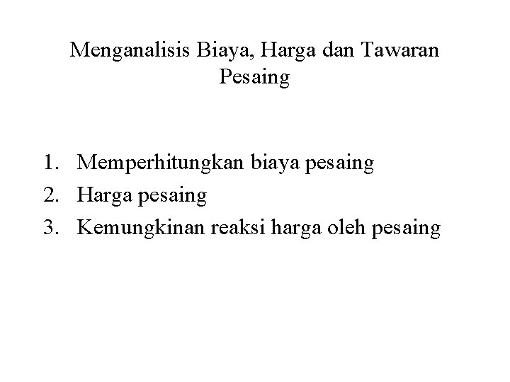 Menganalisis Biaya, Harga dan Tawaran Pesaing 1. Memperhitungkan biaya pesaing 2. Harga pesaing 3.