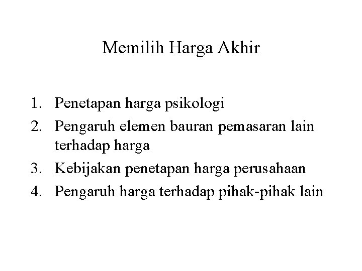 Memilih Harga Akhir 1. Penetapan harga psikologi 2. Pengaruh elemen bauran pemasaran lain terhadap