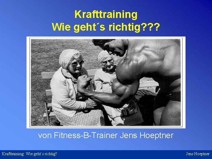 Krafttraining Wie geht´s richtig? ? ? von Fitness-B-Trainer Jens Hoeptner Krafttraining: Wie geht´s richtig?