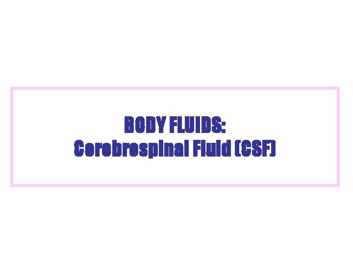 BODY FLUIDS: Cerebrospinal Fluid (CSF) 