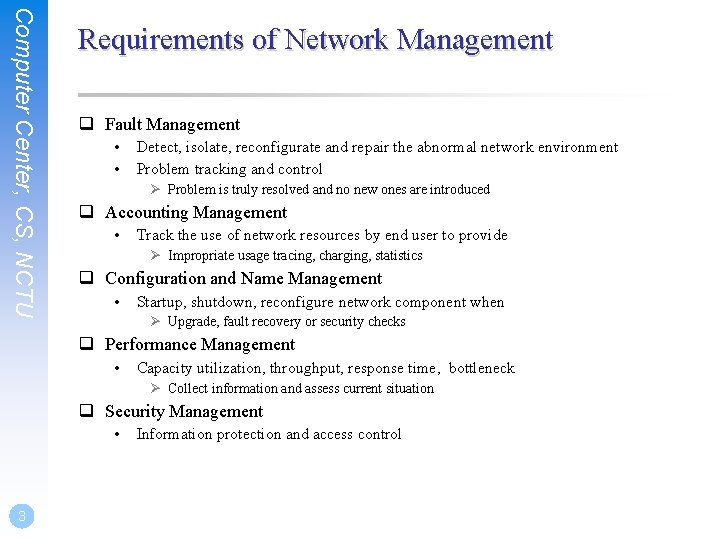 Computer Center, CS, NCTU Requirements of Network Management q Fault Management • • Detect,