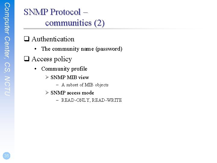 Computer Center, CS, NCTU SNMP Protocol – communities (2) q Authentication • The community