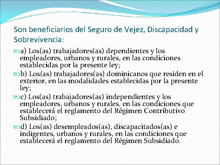 Son beneficiarios del Seguro de Vejez, Discapacidad y Sobrevivencia: a) Los(as) trabajadores(as) dependientes y