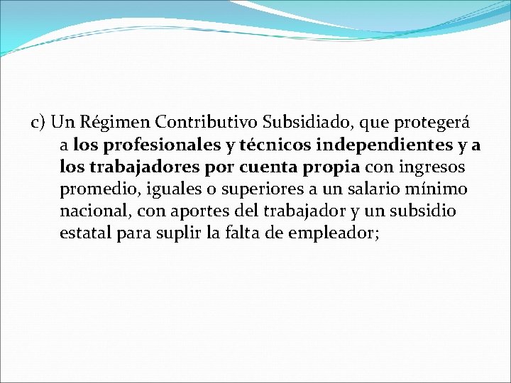 c) Un Régimen Contributivo Subsidiado, que protegerá a los profesionales y técnicos independientes y