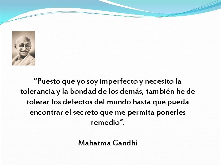 “Puesto que yo soy imperfecto y necesito la tolerancia y la bondad de los