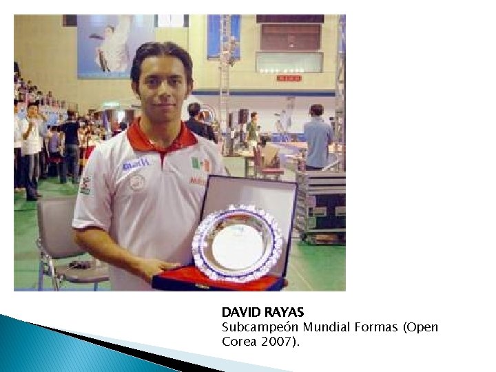 DAVID RAYAS Subcampeón Mundial Formas (Open Corea 2007). 