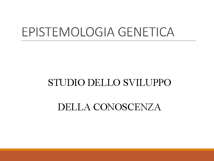 EPISTEMOLOGIA GENETICA STUDIO DELLO SVILUPPO DELLA CONOSCENZA 