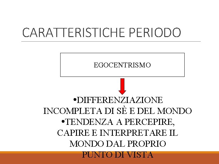 CARATTERISTICHE PERIODO EGOCENTRISMO • DIFFERENZIAZIONE INCOMPLETA DI SÈ E DEL MONDO • TENDENZA A