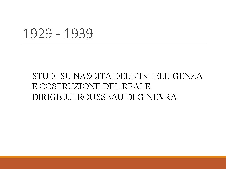 1929 - 1939 STUDI SU NASCITA DELL’INTELLIGENZA E COSTRUZIONE DEL REALE. DIRIGE J. J.