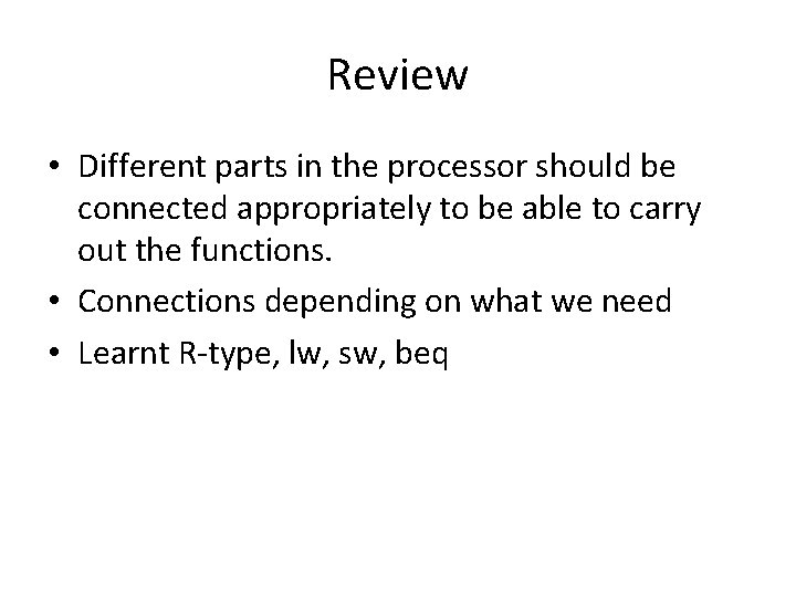 Review • Different parts in the processor should be connected appropriately to be able