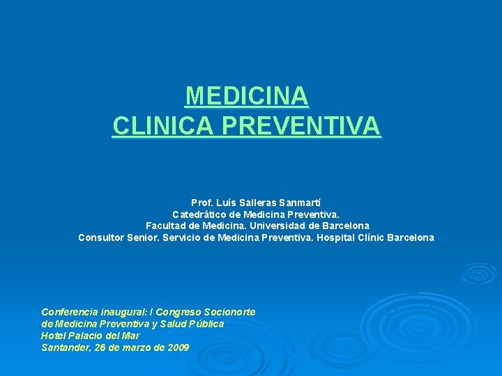 MEDICINA CLINICA PREVENTIVA Prof. Luís Salleras Sanmartí Catedrático de Medicina Preventiva. Facultad de Medicina.