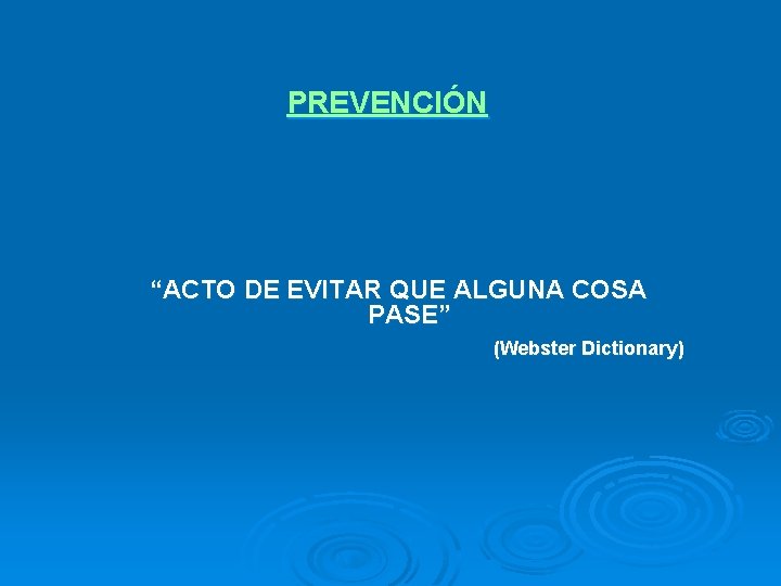 PREVENCIÓN “ACTO DE EVITAR QUE ALGUNA COSA PASE” (Webster Dictionary) 
