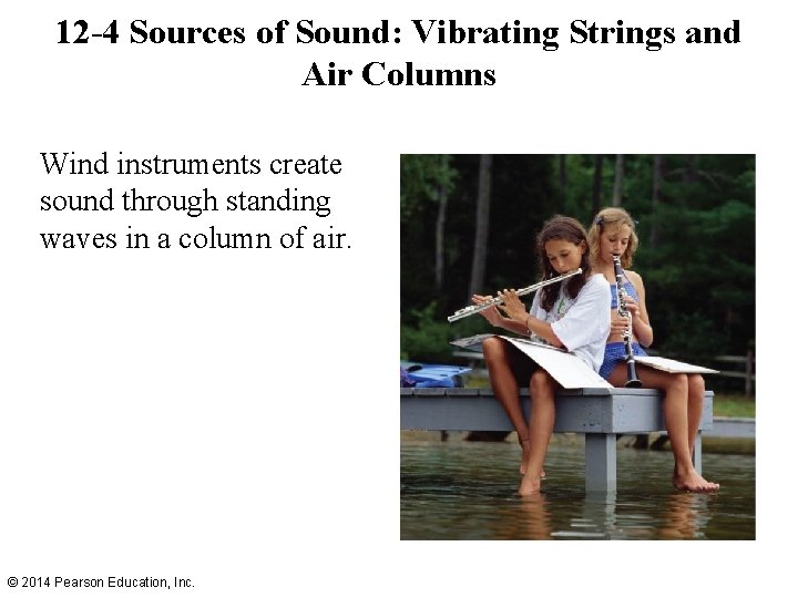 12 -4 Sources of Sound: Vibrating Strings and Air Columns Wind instruments create sound