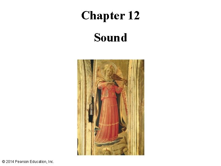 Chapter 12 Sound © 2014 Pearson Education, Inc. 