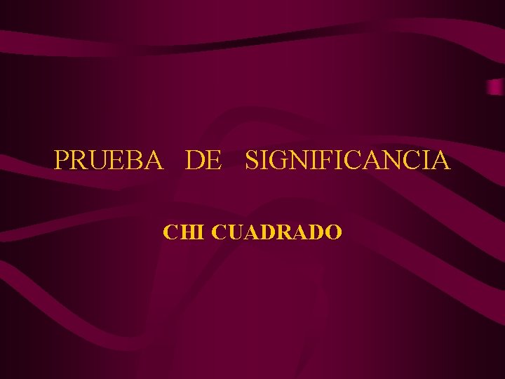 PRUEBA DE SIGNIFICANCIA CHI CUADRADO 