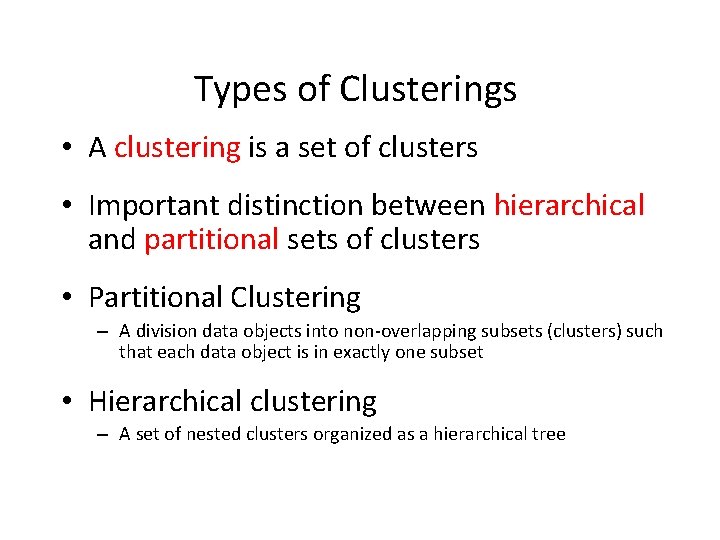 Types of Clusterings • A clustering is a set of clusters • Important distinction