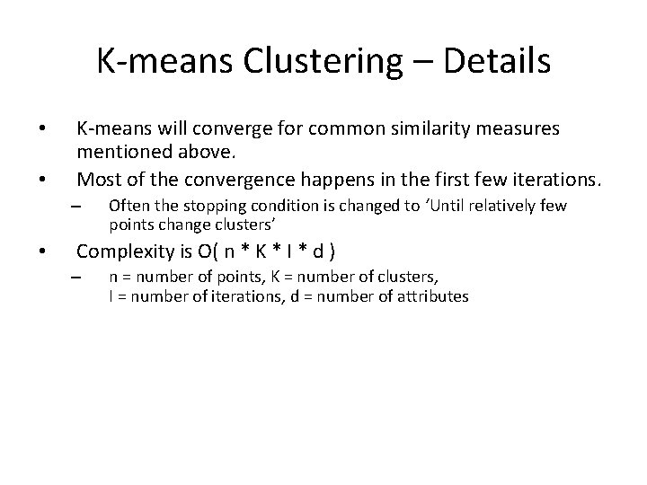 K-means Clustering – Details • • K-means will converge for common similarity measures mentioned